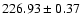 $ 226.93 \pm 0.37 $