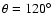 $\theta = 120^\circ$