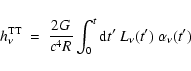 \begin{displaymath}h_\nu^{{\rm TT}}~=~ {2G\over c^4 R}\int_0^t {{\rm d}}t'~
L_\nu(t')~\alpha_\nu(t')
\end{displaymath}