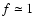 $f \simeq 1$