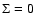 $\Sigma =0$