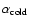 $\alpha_{\rm
cold}$