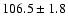 $106.5\pm 1.8$