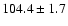 $104.4\pm 1.7$