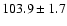$103.9\pm 1.7$