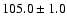 $105.0\pm 1.0$