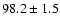 $98.2\pm 1.5$