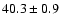$40.3\pm 0.9$
