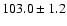 $103.0\pm 1.2$