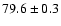 $79.6\pm 0.3$