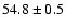 $54.8\pm 0.5$