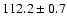 $112.2\pm 0.7$