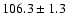 $106.3\pm 1.3$