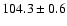 $104.3\pm 0.6$