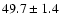 $49.7\pm 1.4$