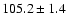 $105.2\pm 1.4$