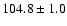 $104.8\pm 1.0$