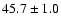 $45.7\pm 1.0$