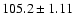 $105.2\pm 1.11$