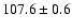 $107.6\pm 0.6$