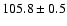 $105.8\pm 0.5$