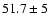 $51.7\pm 5$