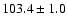$103.4\pm 1.0$