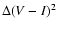 $\Delta (V-I)^2$