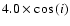 $4.0\times \cos{\it (i)}$