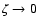 $\zeta \rightarrow 0$