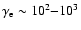 $\gamma_{\rm e} \sim 10^2{-}10^3$