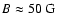 $B\approx50~{\rm G}$