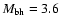 $M_{\rm bh}=3.6$
