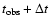 $t_{\rm obs}+\Delta t$