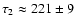 $\tau_2\approx221\pm9$