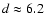 $d\approx6.2$