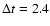 $\Delta t=2.4$