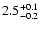 $2.5^{\rm +0.1}_{-0.2}$