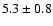 $5.3\pm0.8$