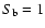 $S_{\rm b} =1$