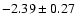 $-2.39\pm0.27$
