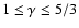 $1 \le \gamma \le 5/3$