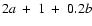 $2 a \ + \ 1 \ + \ 0.2 b$