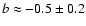 $b \approx -0.5 \pm 0.2$