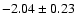 $-2.04 \pm 0.23$