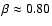 $\beta \approx 0.80$