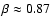 $\beta \approx 0.87$