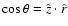 $\cos \theta = \hat{z}\cdot\hat{r}$