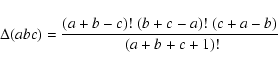 \begin{displaymath}%
\Delta(abc) = \frac{(a+b-c)!~(b+c-a)!~(c+a-b)!}{(a+b+c+1)!},
\end{displaymath}
