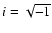 $i=\sqrt{-1}$